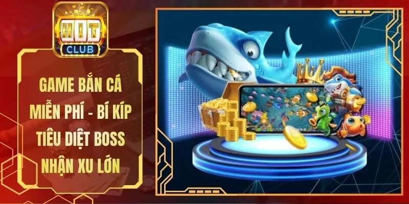 Game Bắn Cá Miễn Phí - Bí Kíp Tiêu Diệt Boss Nhận Xu Lớn