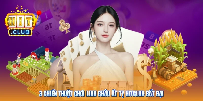 3 Chiến thuật chơi Linh Châu Ất Tỵ Hitclub bất bại