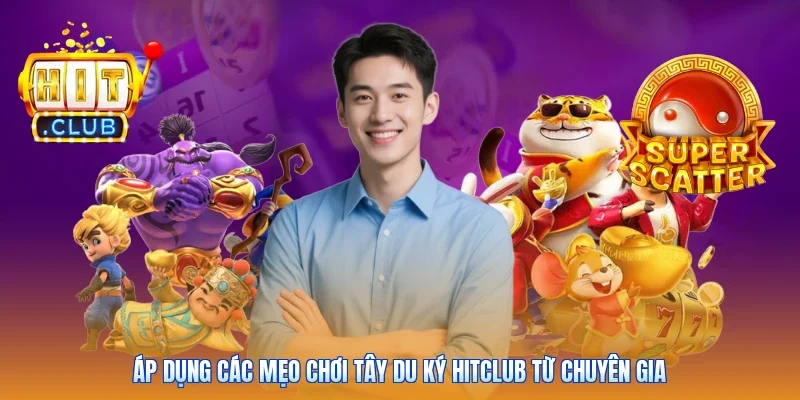 Áp dụng các mẹo chơi Tây Du Ký Hitclub từ chuyên gia