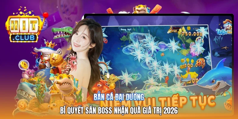 Bắn Cá Đại Dương | Bí Quyết Săn Boss Nhận Quà Giá Trị 2026