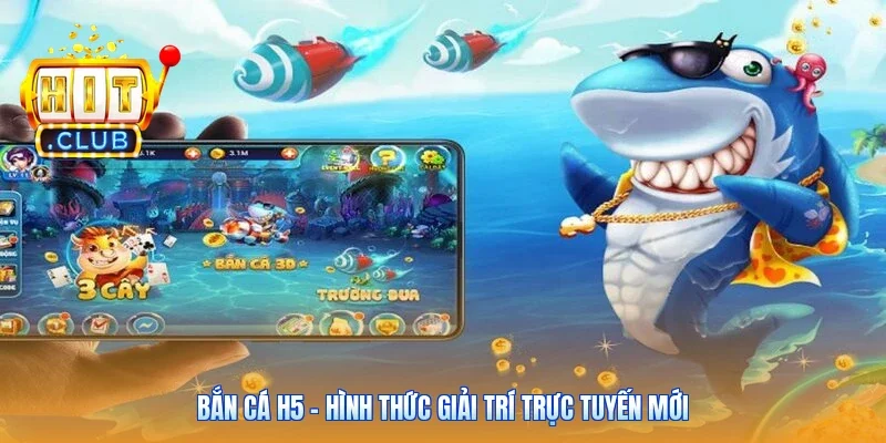 Bắn cá H5 - Hình thức giải trí trực tuyến mới