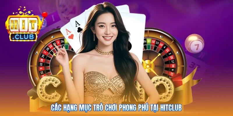 Các hạng mục trò chơi phong phú tại Hitclub