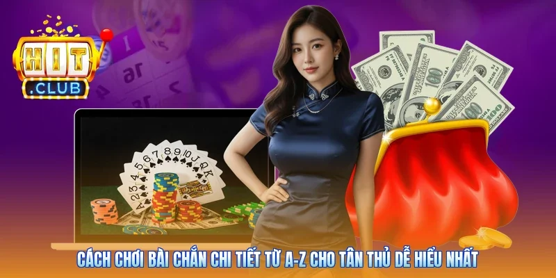 Cách Chơi Bài Chắn Chi Tiết Từ A-Z Cho Tân Thủ Dễ Hiểu Nhất