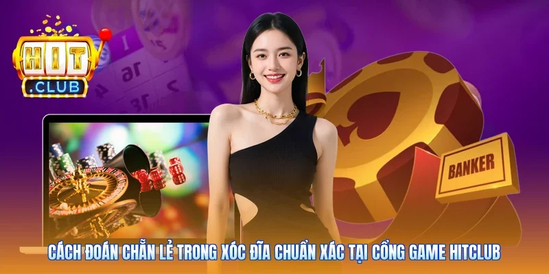 Cách Đoán Chẵn Lẻ Trong Xóc Đĩa Chuẩn Xác Tại Cổng Game Hitclub
