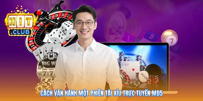 Cách vận hành một phiên tài xỉu trực tuyến MD5