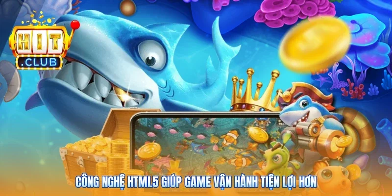Công nghệ HTML5 giúp game vận hành tiện lợi hơn