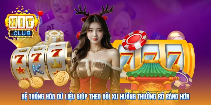 Hệ thống hóa dữ liệu giúp theo dõi xu hướng thưởng rõ ràng hơn