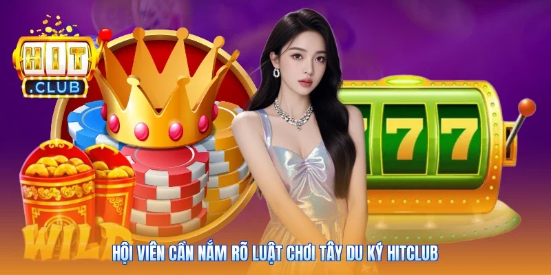 Hội viên cần nắm rõ luật chơi Tây Du Ký Hitclub