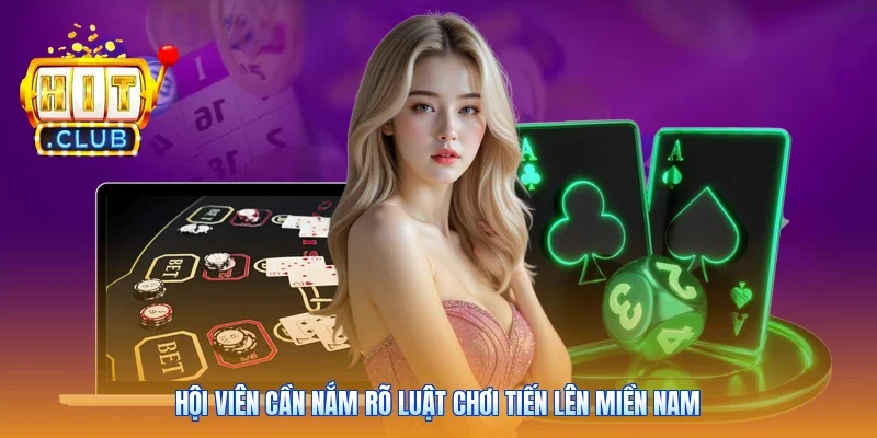 Hội viên cần nắm rõ luật chơi Tiến Lên Miền Nam