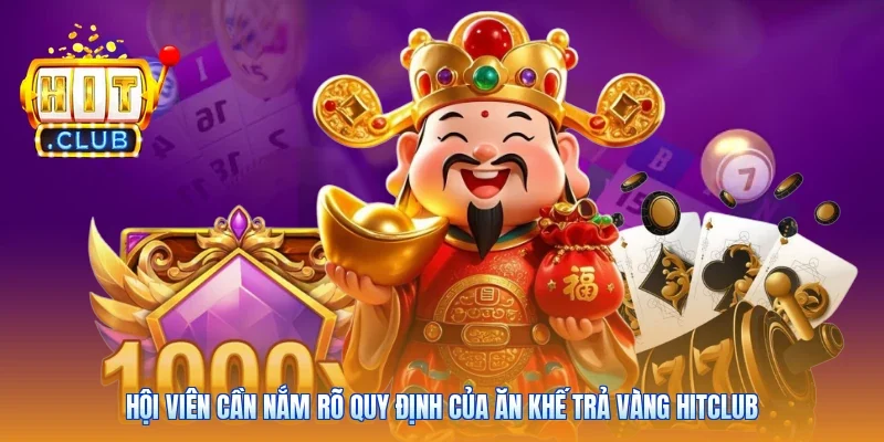 Hội viên cần nắm rõ quy định của ăn khế trả vàng Hitclub