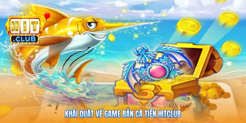 Khái quát về game bắn cá tiên Hitclub
