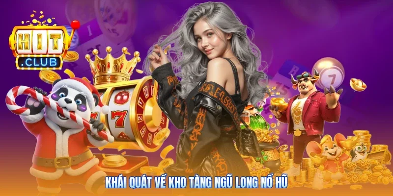 Khái quát về kho tàng ngũ long nổ hũ