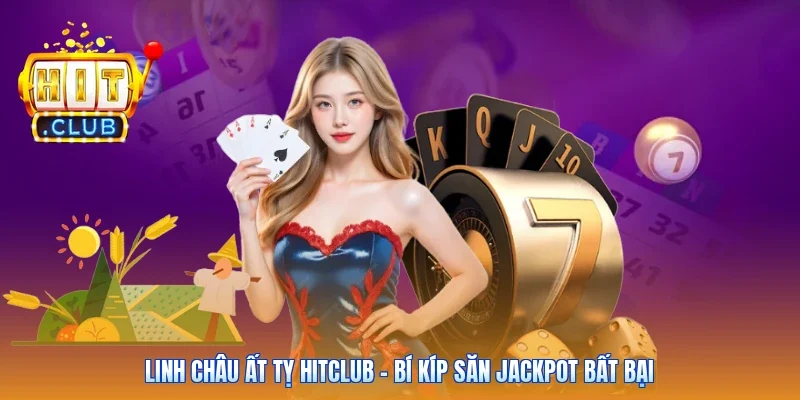 Linh Châu Ất Tỵ Hitclub - Bí Kíp Săn Jackpot Bất Bại