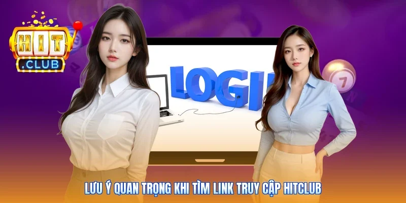 Lưu ý quan trọng khi tìm link truy cập Hitclub
