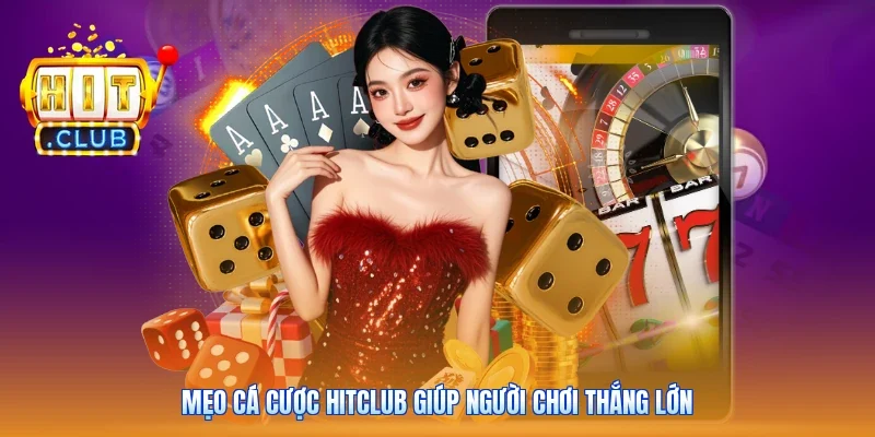 Mẹo cá cược Hitclub giúp người chơi thắng lớn