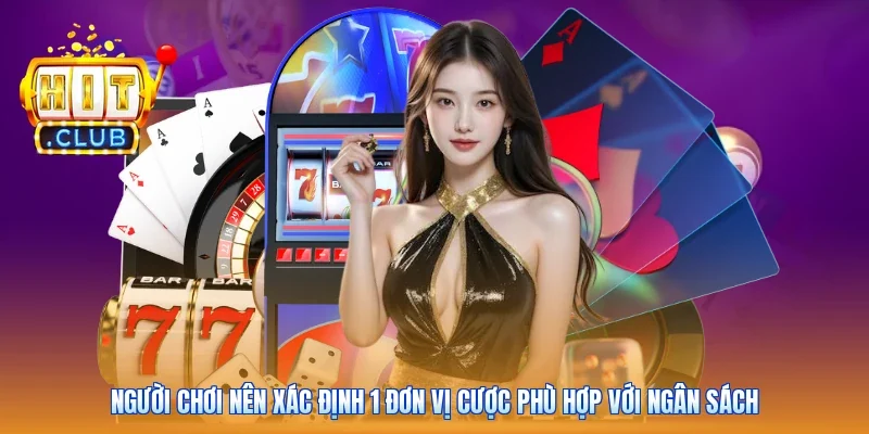 Người chơi nên xác định 1 đơn vị cược phù hợp với ngân sách