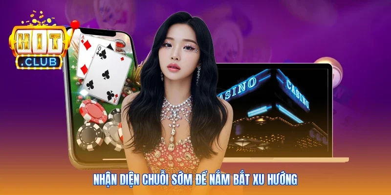 Nhận diện chuỗi sớm để nắm bắt xu hướng