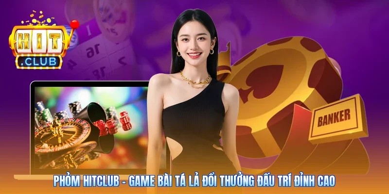 Phỏm Hitclub - Game Bài Tá Lả Đổi Thưởng Đấu Trí Đỉnh Cao