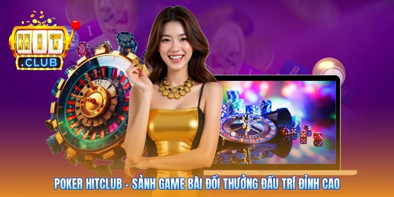 Poker Hitclub - Sảnh Game Bài Đổi Thưởng Đấu Trí Đỉnh Cao