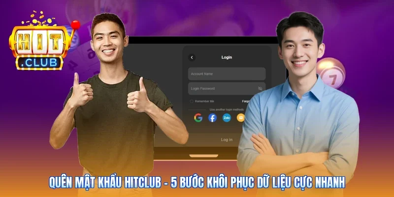 Quên Mật Khẩu Hitclub - 5 Bước Khôi Phục Dữ Liệu Cực Nhanh