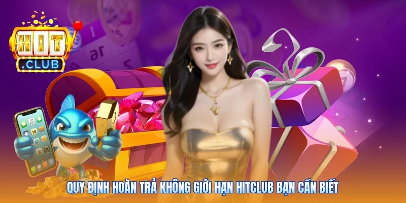 Quy định hoàn trả không giới hạn Hitclub bạn cần biết