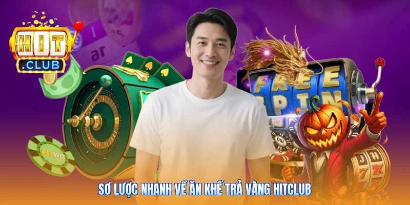 Sơ lược nhanh về ăn khế trả vàng Hitclub