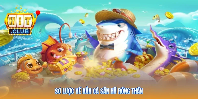 Sơ lược về bắn cá săn hũ rồng thần