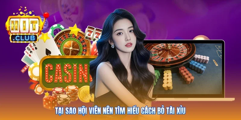 Tại sao hội viên nên tìm hiểu cách bỏ tài xỉu