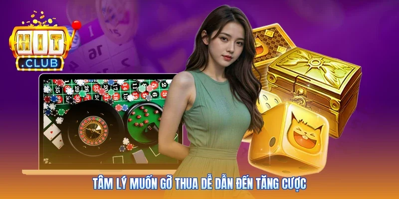 Tâm lý muốn gỡ thua dễ dẫn đến tăng cược