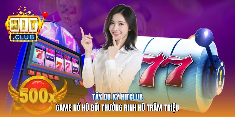 Tây Du Ký Hitclub| Game Nổ Hũ Đổi Thưởng Rinh Hũ Trăm Triệu