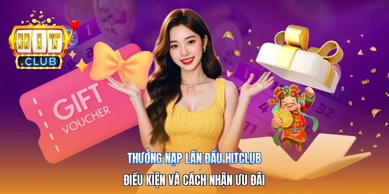 Thưởng Nạp Lần Đầu Hitclub | Điều Kiện Và Cách Nhận Ưu Đãi
