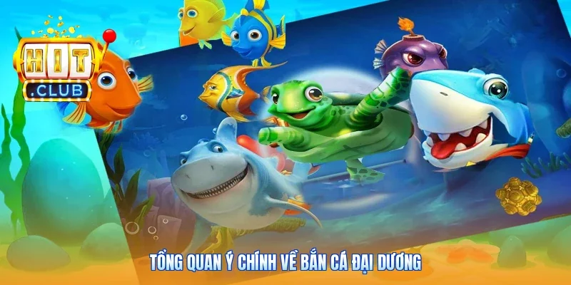 Tổng quan ý chính về bắn cá đại dương