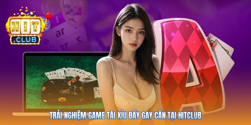 Trải nghiệm game Tài Xỉu đầy gay cấn tại Hitclub